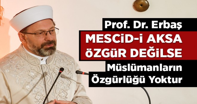 Mescid-i Aksa özgür değilse Müslümanların özgürlüğü yoktur