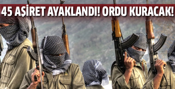 45 aşiret ayaklandı, yeni ordu kuracaklar