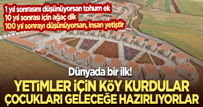 Dünyada bir ilk! Yetimler için Türkiye'de kurulan köy