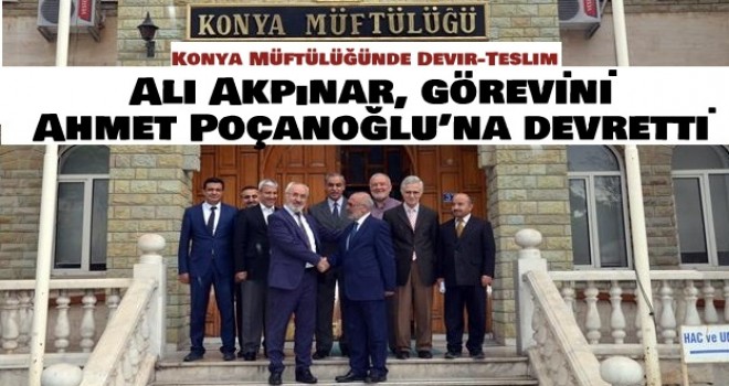 Konya İl Müftüsü Ali Akpınar, görevini Ahmet Poçanoğlu’na devretti.