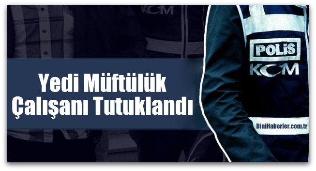 7 Müftülük Çalışanı Fetö\'den Tutuklandı