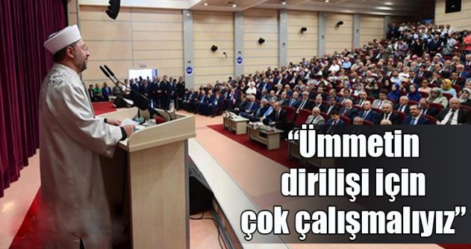 Ümmetin tevhit ve vahdet pınarında dirilişi için çok çalışmalıyız