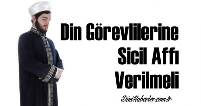 Din Görevlilerine Sicil Affı Verilmeli