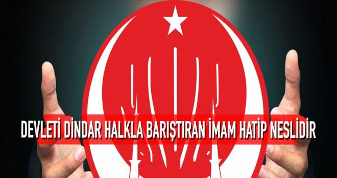 Devleti dindar halkla barıştıran imam hatip neslidir