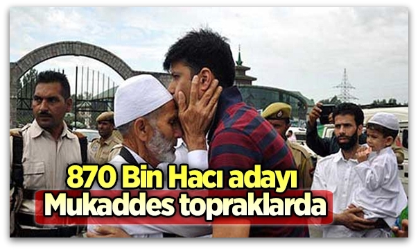 870 bin hacı adayı mukaddes topraklarda