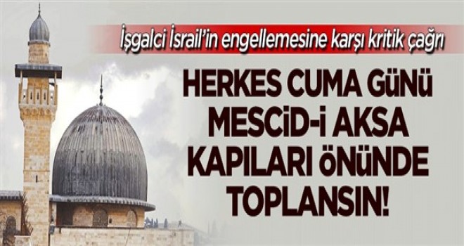 Cuma günü herkes Mescid-i Aksa kapılarına toplansın