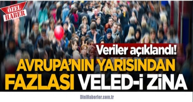 Veriler açıklandı... Avrupa veled-i zina kaynıyor!