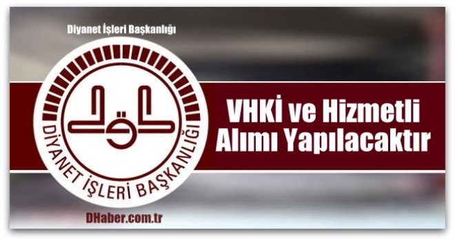 VHKİ ve Hizmetli Alımı Yapılacaktır