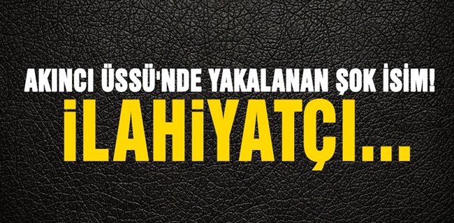 Akıncı Üssü\'nde yakalanan şok isim! İlahiyatçı...