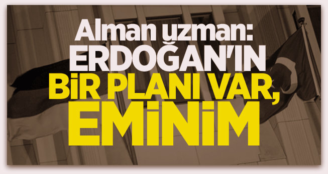 Alman uzman, Erdoğan\'ın bir planı var, eminim