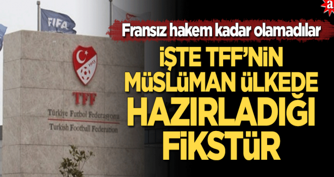 TFF'nin Müslüman ülkede hazırladığı fikstür! Fransız hakem kadar olamadılar