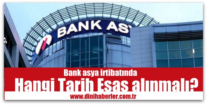 Bank asya irtibatında hangi tarih esas alınmalı?