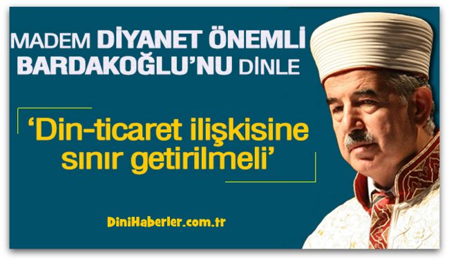 Bardakoğlu, Din-siyaset, din-ticaret ilişkisine sınır getirilmeli