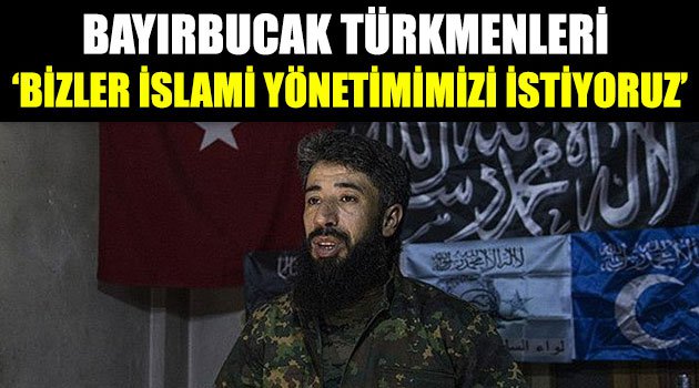 Bayırbucak Türkmenleri, Bizler İslami yönetimimizi istiyoruz