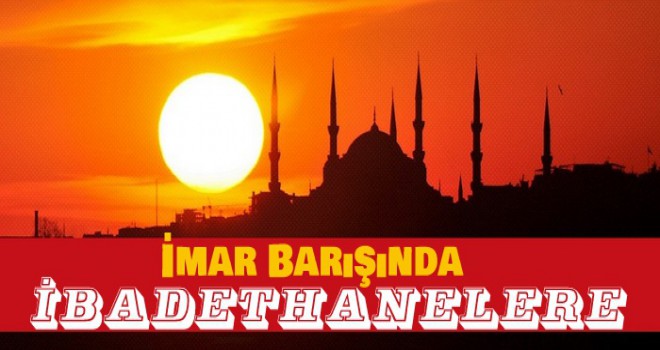 İmar Barışında İbadethaneler İçin Büyük İmkan