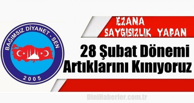 28 Şubat dönemi artıklarını kınıyoruz.