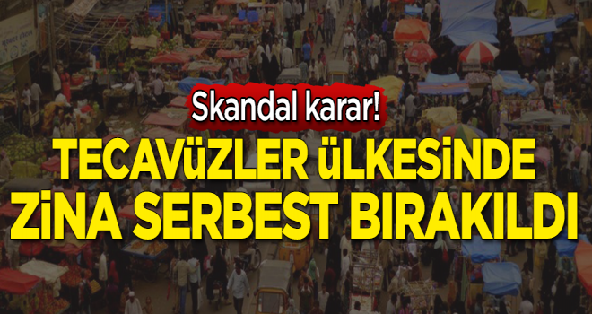 Tecavüzler ülkesinde zina serbest bırakıldı!