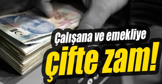 Çalışana-emekliye çifte zam