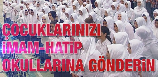 Çocuklarınızı imam-hatip okullarına gönderin