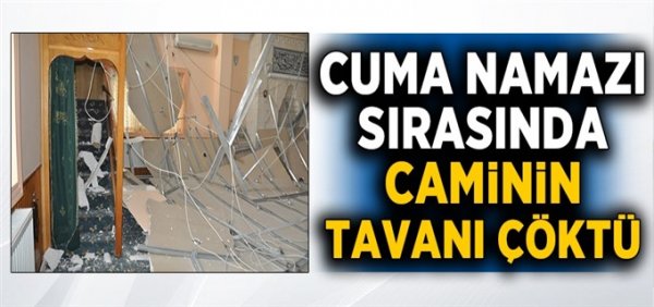 Cuma namazı sırasında caminin tavanı çöktü