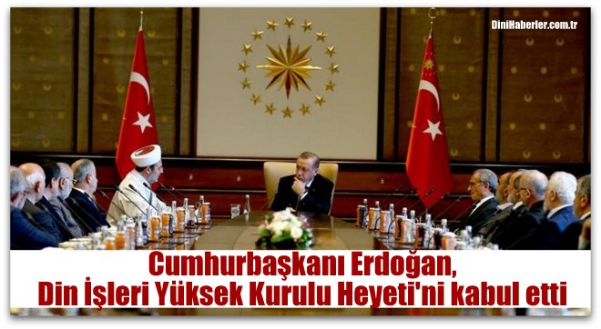 Cumhurbaşkanı, Din İşleri Yüksek Kurulu Başkanlığı\'nı kabul etti