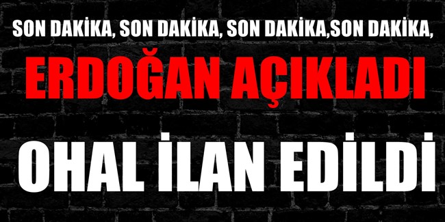 Cumhurbaşkanı Erdoğan, OHAL ilan ettik