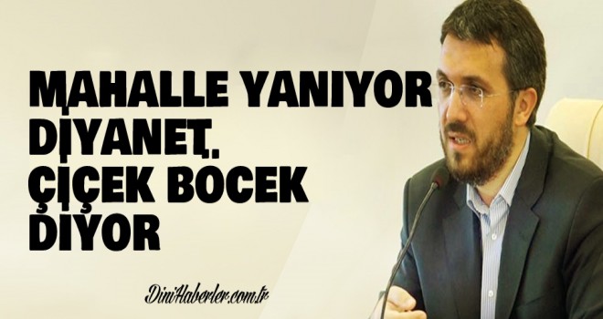 Şenocak! Mahalle yanıyor Diyanet çiçek böcek diyor