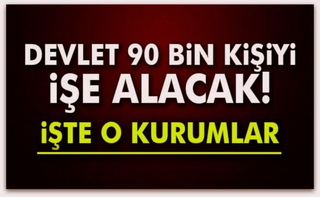 Devlette 90 bin kişi işe başlayacak!