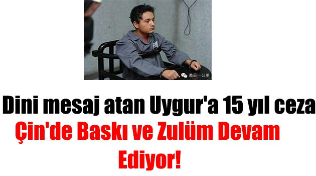 Dini mesaj atan Uygur\'a 15 yıl ceza