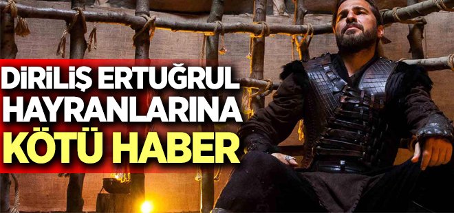 Diriliş Ertuğrul hayranlarına kötü haber