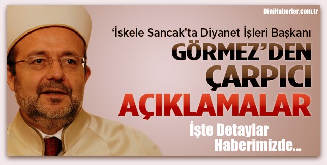 Diyanet İşleri Başkanı Görmez’den önemli açıklamalar