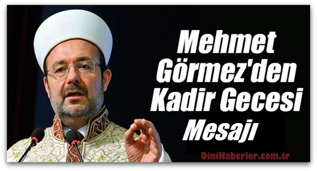 Diyanet İşleri Başkanı Görmez\'den Kadir Gecesi Mesajı...