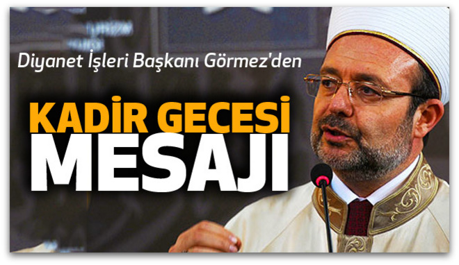 Diyanet İşleri Başkanı Görmez\'den Kadir Gecesi Mesajı