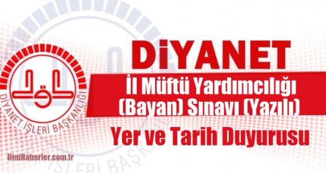 İl Müftü Yardımcılığı (Bayan) Sınavı (Yazılı) Yer ve Tarih Duyurusu