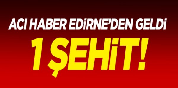 Edirne'de 1 asker şehit oldu