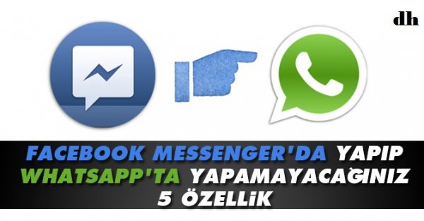 Facebook Messenger’da olup Whatsapp’ta olmayan 5 özellik 