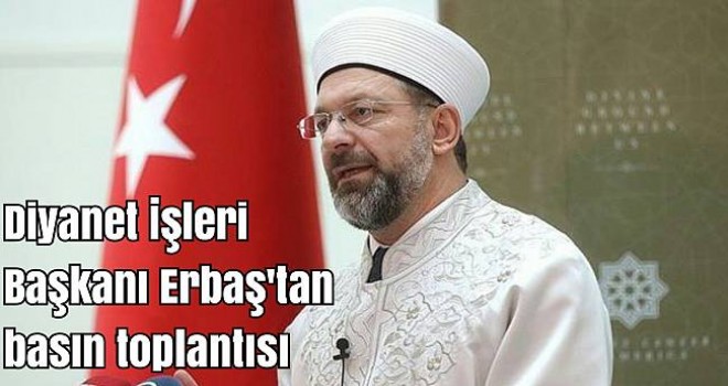 Diyanet İşleri Başkanı Erbaş’tan gündemdeki dini konularla ilgili açıklama