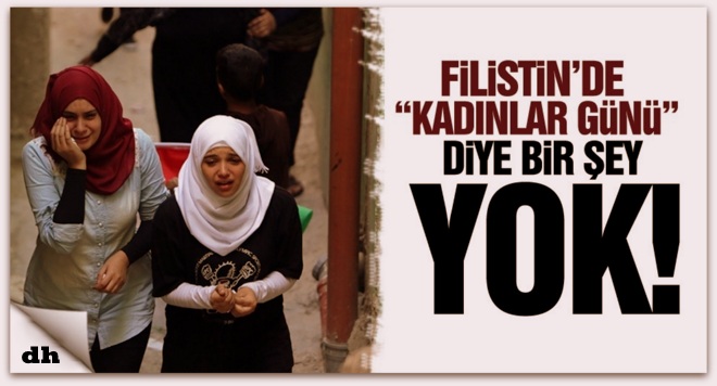 Filistin’de \'kadınlar günü\' diye bir şey yok!