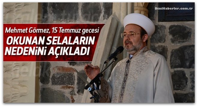 GÖRMEZ, 15 Temmuz gecesi yükselen selaların nedenini açıkladı