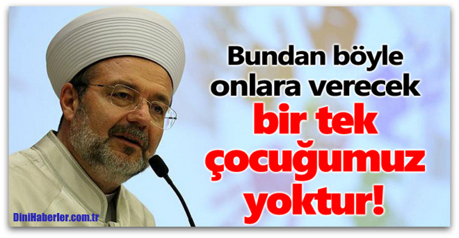 Görmez, Bundan böyle onlara verecek bir tek çocuğumuz yoktur