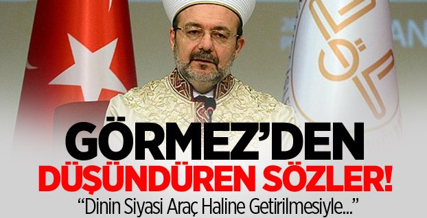 Görmez: Din bir araç haline getiriliyor