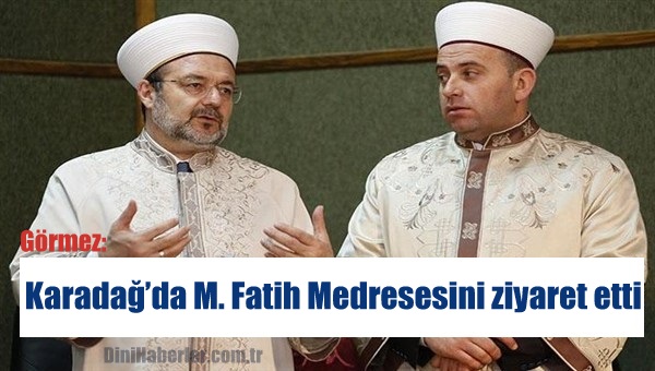 Görmez, Karadağ’da Mehmet Fatih Medresesini ziyaret etti