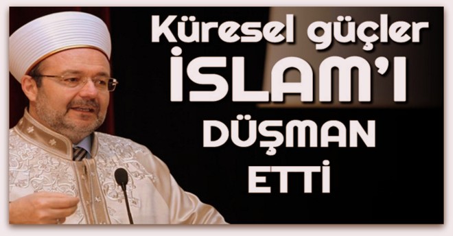 Görmez, Küresel güçler İslam\'ı düşman ilan etti