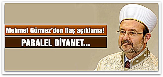 Görmez, Paralel diyanetler ülkeye paralel devlet kadar zarar verir