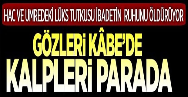 Gözleri Kabe\'de, kalpleri para\'da