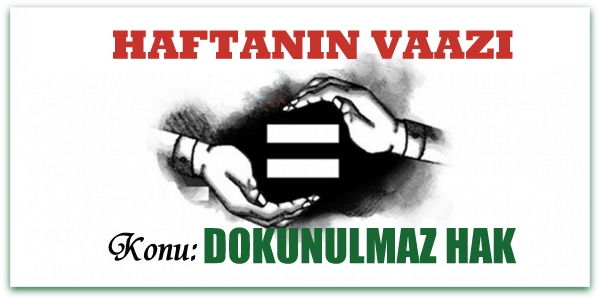 Haftanın Vaazı: Dokunulmaz Hak