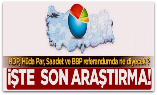 HDP, Hüda Par, Saadet ve BBP tabanı referandumda ne diyecek?