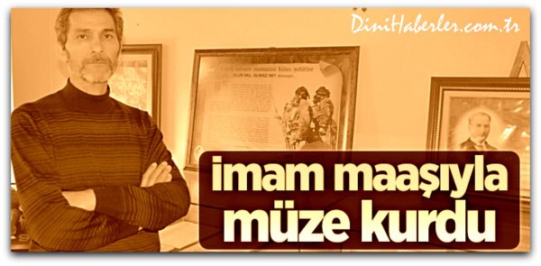 İmam maaşıyla müze kurdu