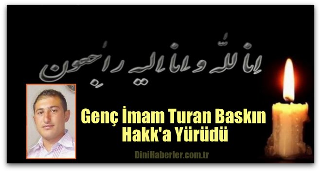 İmam Turan Baskın\'ın talihsiz ölümü