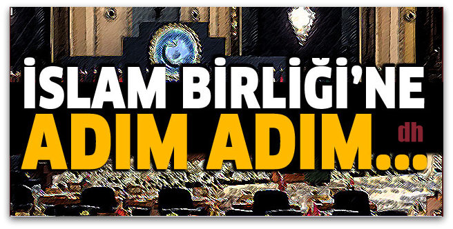 İslam birliğine doğru... İslampol kuruluyor!